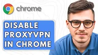 How To Disable ProxyVPN in Google Chrome [2025 Guide]