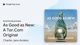 As Good as New: A Tor.Com Original by Charlie Jane Anders &middot; Audiobook preview