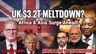 UK Faces a $3.2 Trillion MELTDOWN as London Loses $1.4 Trillion Influence Africa & Asia Surge Ahead!