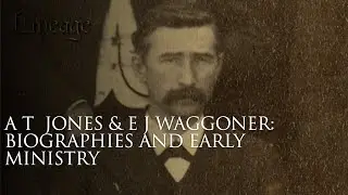 A.T. Jones & E J Waggoner: Biographies and Early Ministry