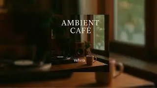 🎶 Album: Ambient Cafe      Artist: Vehrra