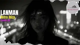 Astro Ibiza – Fusion 38| Melodic Techno • Deep House • Ethereal Ibiza Vibes (LANMAN • Bytemounts)