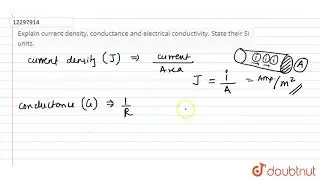 Explain current density, conductance and electrical conductivity. State their SI units.