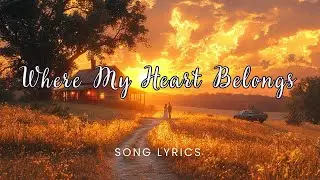 Where My Heart Belongs ❤️ | Heartfelt Country Ballad 🤠 | Southern Love Story Through Song