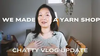 We opened a yarn shop! Chatty update on everything.