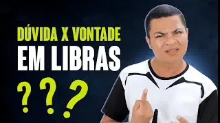 VOCÊ CONFUNDE? DÚVIDA, NÃO CONSEGUE E VONTADE EM LIBRAS