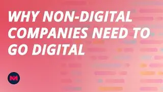 Why Would a Traditionally Non-Digital Company Need to go Digital?