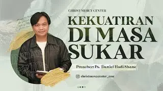 KEKUATIRAN DI MASA SUKAR | Ps. Daniel Hadi Shane | Sunday Service Christ Mercy Center 4/7/2021