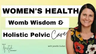 Women's Health, Womb Wisdom and Holistic Pelvic Care