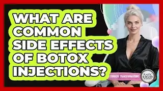 What Are Common Side Effects Of Botox Injections?