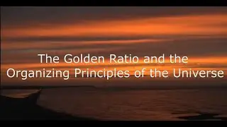 The Golden Ratio and the Organizing Principles of the Universe