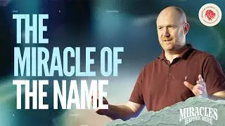 The Miracle of THE NAME - Miracles Happen Here series - Week 1