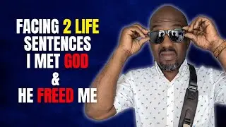 Facing Two LIFE Sentences I Met God - He Freed Me - He Forgave Me