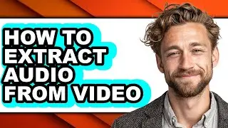 How to Extract Audio from Video - Easy Guide