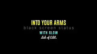Into Your Arms~With Glow | Black Screen Status | Lab of Edit