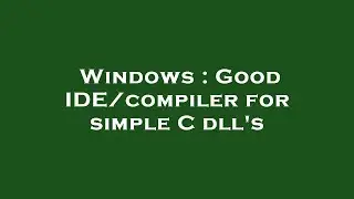 Windows : Good IDE/compiler for simple C dll's
