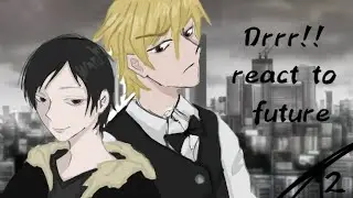 Durarara!! react to future | pt. 2/2 | 2x