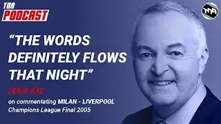 Derek Rae on his commentary for AC Milan - Liverpool Champions League Final 2005 in Istanbul