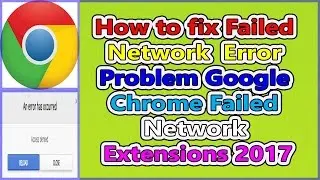 How to fix ''Failed Network  Error'' Problem || google chrome Failed Network Extensions 2017