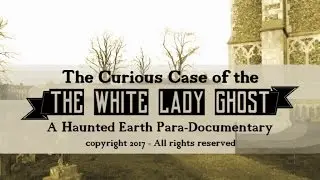 THE CURIOUS CASE OF THE `WHITE LADY` GHOST - A Para-Documentary