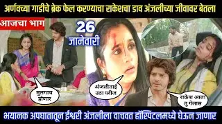 tuhi re majha mitwa today episode अर्णवच्या गाडीचे ब्रेक फेल राकेशने केली तर अंजलीच्या जीवावर बेतले