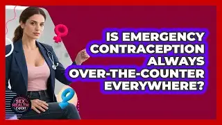 Is Emergency Contraception Always Over-the-counter Everywhere? - Sex Health Expert