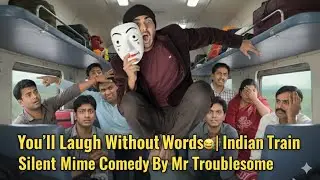 You&rsquo;ll Laugh Without Words 😂| Indian Train Silent Mime Comedy By Mr Troublesome 