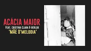 Acácia Maior - Mãe d'Melodia feat. Cristina Clara & Berlok [VISUALIZER]