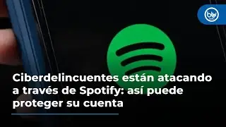 Ciberdelincuentes est&aacute;n atacando a trav&eacute;s de Spotify: as&iacute; puede proteger su cuenta