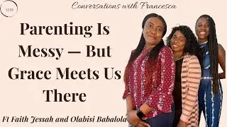 Grace in the Chaos: Real Talk on Parenting ft. Faith Jessah and Olabisi Babalola