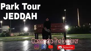 PARK TOUR IN JEDDAH CITY BY CASSANDRA THE EXPLORER