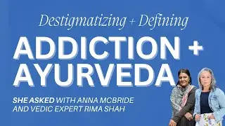 How Ayurveda Remedies Addiction: A Holistic Path to Recovery | Anna McBride & Rima Shaw