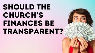 Should the Church&rsquo;s Finances Be Transparent?
