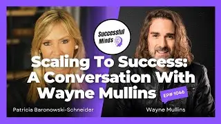 Scaling to Success: A Conversation with Wayne Mullins - Successful Minds | Ep1046
