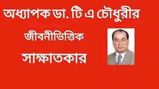 Prof. Dr.  T A Chowdhury's biographical interview.অধ্যাপক ডা. টিএ চৌধুরীর জীবনীভিত্তিক সাক্ষাতকার।