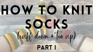 HOW TO KNIT SOCKS 🧦| Part 1: Cuff-down Cuffs and Toe-up Toes