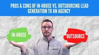 Pros & Cons Of In-House Vs. Outsourcing Lead generation To An Agency