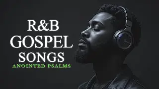 Psalms in Songs for Prayer, Study & Relax | Christian Soulful R&B Mix