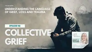 118 Understanding the Language of Grief, Loss and Trauma | Collective Grief