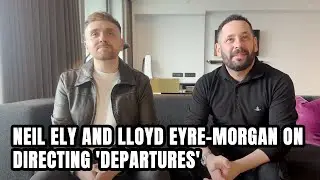 Neil Ely And Lloyd Eyre-Morgan On Directing 'Departures'