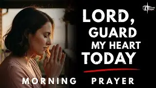 God, Guard My Heart Before I Face the World | Start Your Day Guarded | Morning prayer
