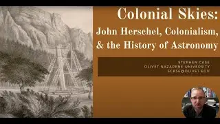 Stephen Case: Colonial Skies - John Herschel, Colonialism, and the History of Astronomy
