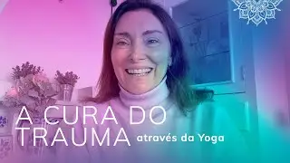 A Cura do Trauma atrav&eacute;s da Yoga