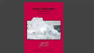 Arctic Landscapes by Kurtis J. Bertauche [Concert Band]