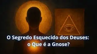 O Segredo Esquecido dos Deuses: o Que é a Gnose?