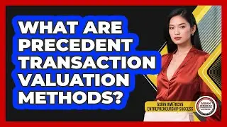 What Are Precedent Transaction Valuation Methods?