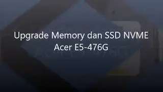 Upgrade RAM & SSD NVME Acer E5 476G