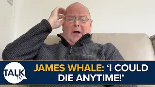 James Whale: 'I Could Die Any Time - Don't Tell Me What I Can Do'