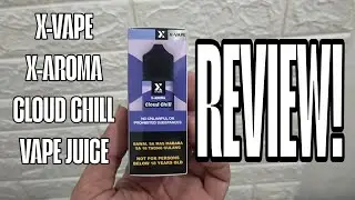 X-VAPE X-AROMA CLOUD CHILL VAPE JUICE! REVIEW! vlog#47