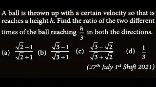 KM DTS 34 Q4 A ball is thrown up with a certain velocity so that is reaches a height h. Find